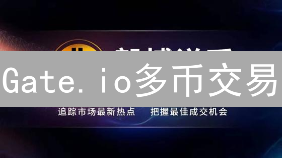 Gate.io多币交易：一次搞定多种加密货币？新手指南与进阶策略！