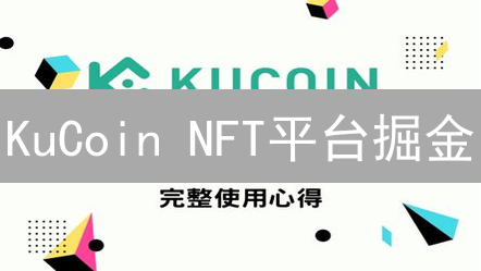 KuCoin NFT平台掘金：新手也能轻松玩转？深度测评优劣势！