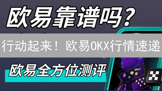 行动起来！欧易OKX行情速递：助你把握加密货币市场脉搏