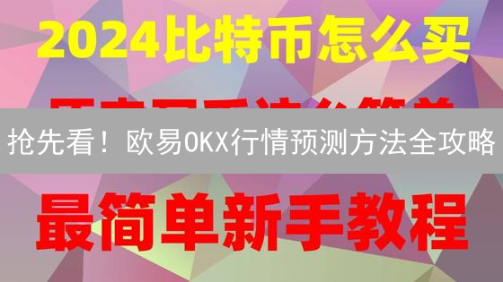 抢先看！欧易OKX行情预测方法全攻略